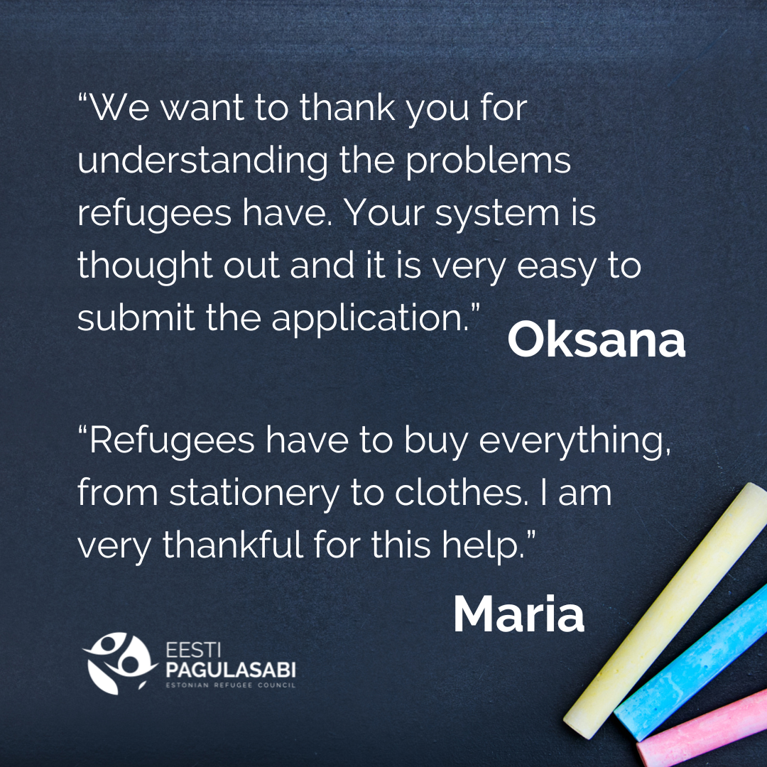 “We want to thank you for understanding the problems refugees have. Your system is thought out and it is very easy to submit the application” – Oksana “Refugees have to buy everything, from stationery to clothes. I am very thankful for this help” - Maria 
